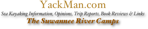 YackMan.com
Sea Kayaking Information, Opinions, Trip Reports, Book Reviews & Links
The Suwannee River Camps