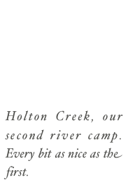 Holton Creek, our second river camp.  Every bit as nice as the first.