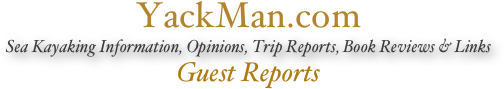 YackMan.com
Sea Kayaking Information, Opinions, Trip Reports, Book Reviews & Links
Guest Reports