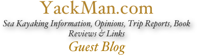 YackMan.com
Sea Kayaking Information, Opinions, Trip Reports, Book Reviews & Links
Guest Blog
