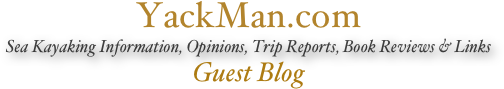 YackMan.com
Sea Kayaking Information, Opinions, Trip Reports, Book Reviews & Links
Guest Blog