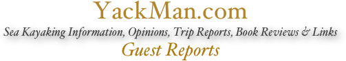 YackMan.com
Sea Kayaking Information, Opinions, Trip Reports, Book Reviews & Links
Guest Reports