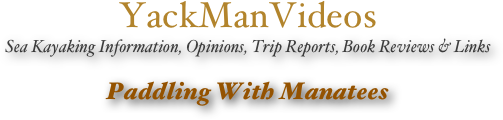YackManVideos
Sea Kayaking Information, Opinions, Trip Reports, Book Reviews & Links

Paddling With Manatees
